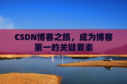 CSDN博客之旅，成为博客第一的关键要素